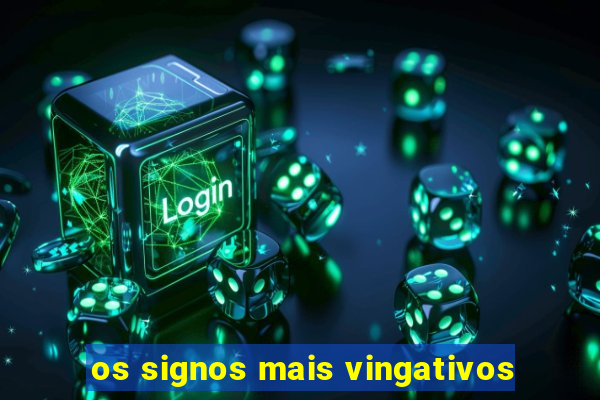 os signos mais vingativos